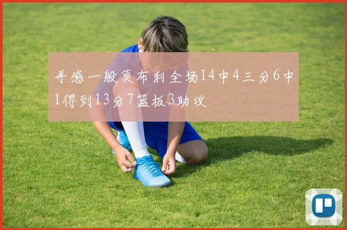 手感一般莫布利全场14中4三分6中1得到13分7篮板3助攻
