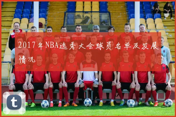 2017年NBA选秀大会球员名单及发展情况