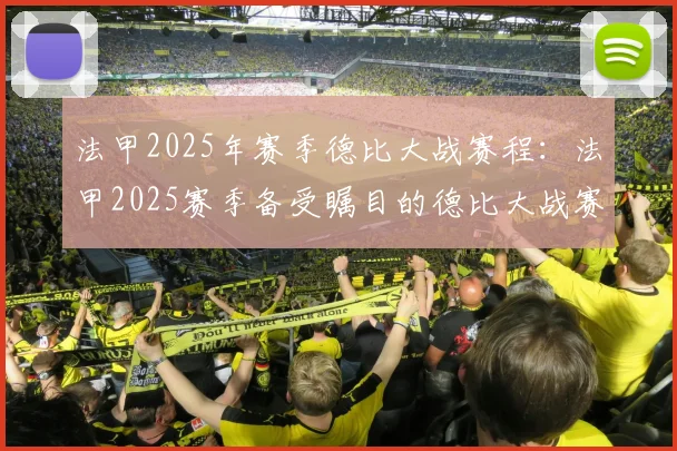 法甲2025年赛季德比大战赛程：法甲2025赛季备受瞩目的德比大战赛程
