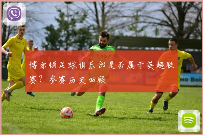 博尔顿足球俱乐部是否属于英超联赛？参赛历史回顾